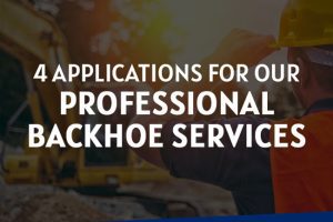4 Applications for Our Professional Backhoe Services